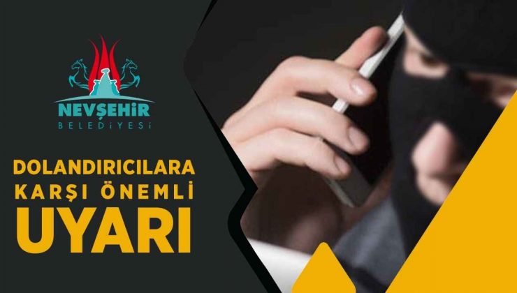 Nevşehir Belediyesi’nden “Dolandırıcılık” Uyarısı