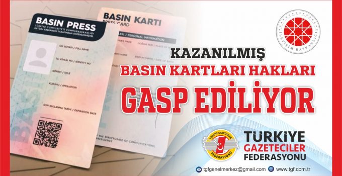 TGF; “Kazanılmış Basın Kartları Hakları Gasp Ediliyor”