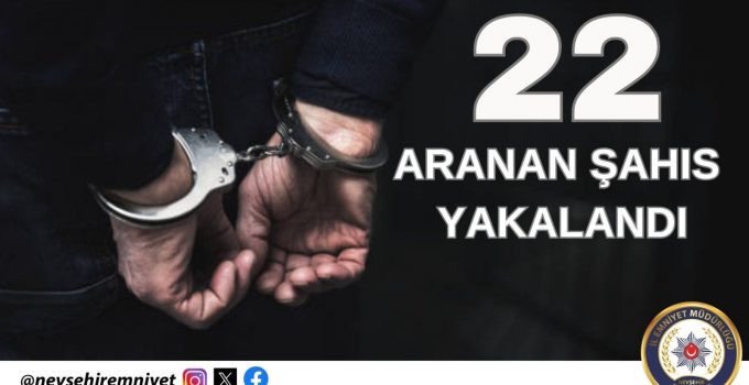 Emniyet Birimlerince aranan 22 şahıs yakalandı