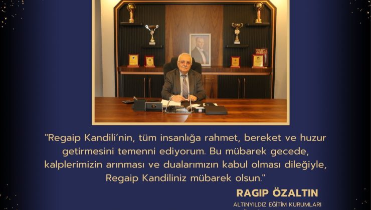 Altınyıldız Eğitim Kurumları Yönetim Kurulu Başkanı Ragıp ÖZALTIN’dan Regaip Kandili Mesajı