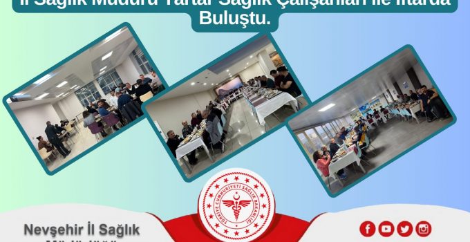 Nevşehir İl Sağlık Müdürü Tartar, Sağlık Çalışanlarıyla İftarda Buluştu